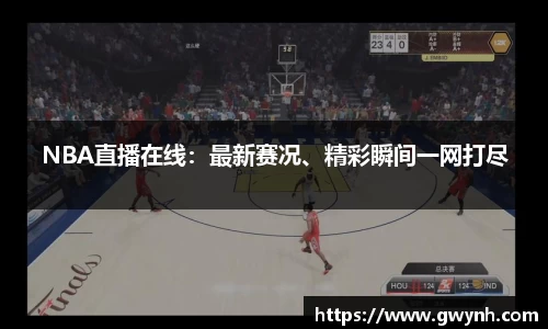 NBA直播在线：最新赛况、精彩瞬间一网打尽