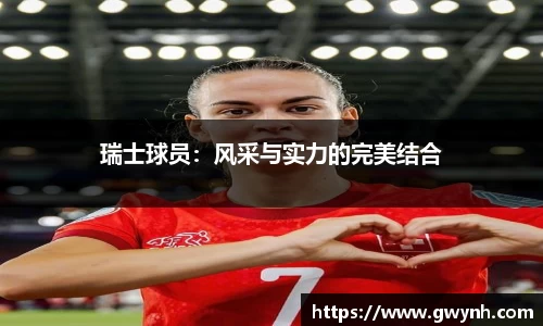 瑞士球员：风采与实力的完美结合